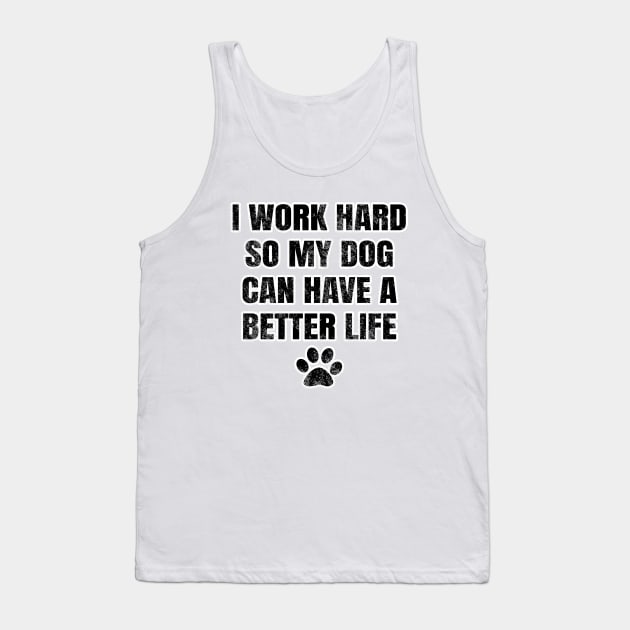 I work hard so my dog can have a better life Tank Top by LunaMay